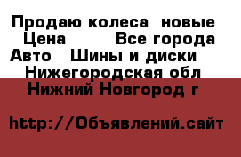 Продаю колеса, новые › Цена ­ 16 - Все города Авто » Шины и диски   . Нижегородская обл.,Нижний Новгород г.